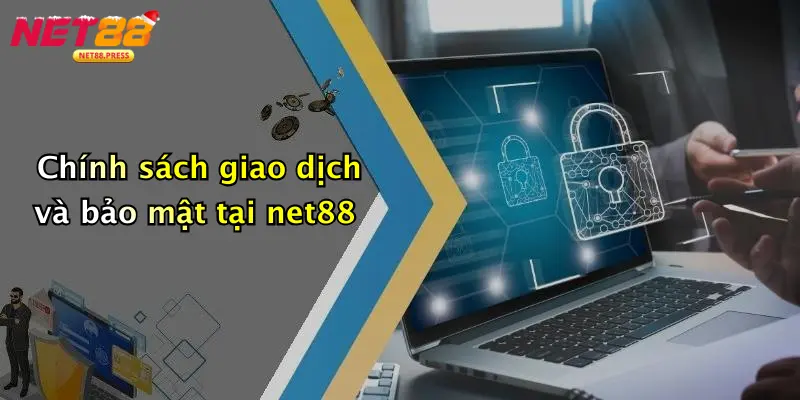Chính sách giao dịch và bảo mật tại net88