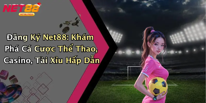 Đăng Ký Net88: Khám Phá Cá Cược Thể Thao, Casino, Tài Xỉu Hấp Dẫn