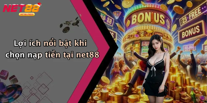 Nạp Tiền Net88: Nhanh Gọn, An Toàn Cho Game Thủ Trực Tuyến Lợi ích nổi bật khi chọn nạp tiền tại net88