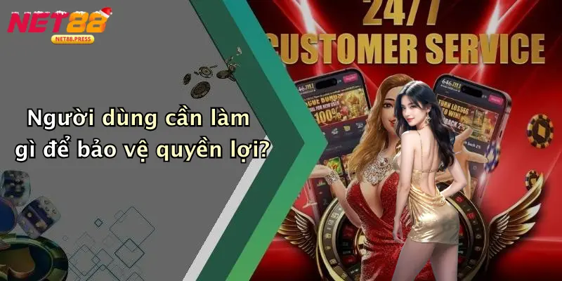 Người dùng cần làm gì để bảo vệ quyền lợi?