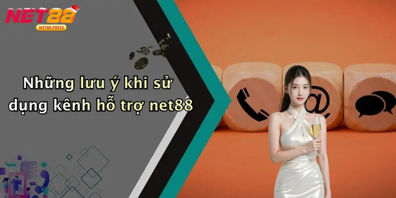 Những lưu ý khi sử dụng kênh hỗ trợ net88