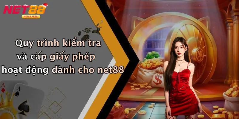 Quy trình kiểm tra và cấp giấy phép hoạt động dành cho net88