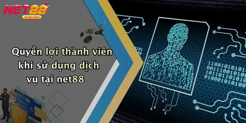 Quyền lợi thành viên khi sử dụng dịch vụ tại net88