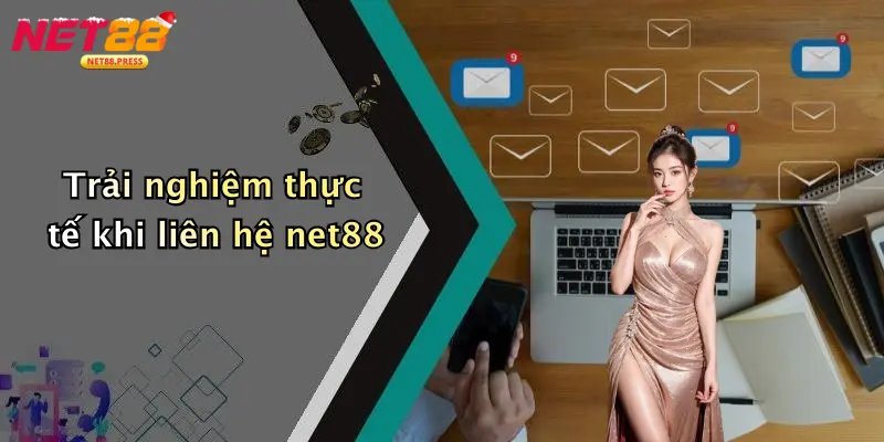Trải nghiệm thực tế khi liên hệ net88