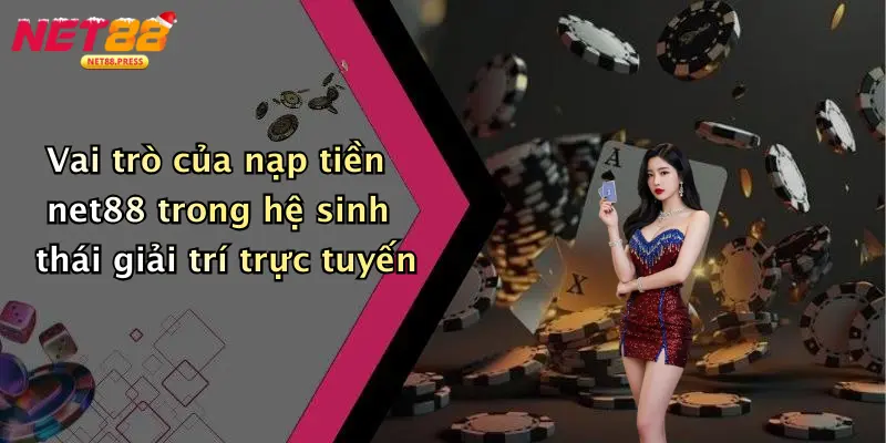 Nạp Tiền Net88: Nhanh Gọn, An Toàn Cho Game Thủ Trực Tuyến Vai trò của nạp tiền net88 trong hệ sinh thái giải trí trực tuyến